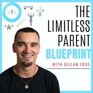 The Limitless Parent Blueprint with Dillan Foss