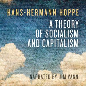 A Theory of Socialism and Capitalism by Hans-Hermann Hoppe