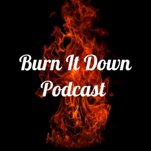 Burn It Down Podcast