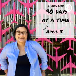 Living Life 90 Days at a Time with April S.