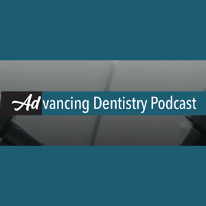 Advancing Dentistry: A Dental Podcast