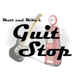 Matt and Mike’s Guit Stop Guitar Podcast