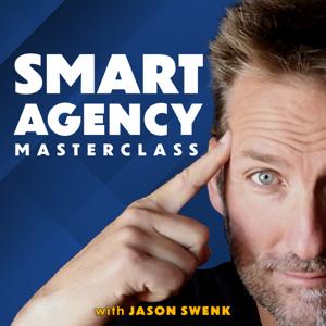 Smart Agency Masterclass with Jason Swenk: Podcast for Digital Marketing Agencies by Jason Swenk