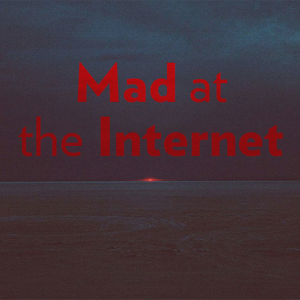 Mad at the Internet