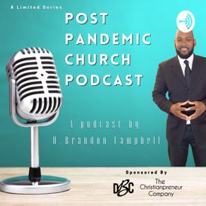 Post Pandemic Church Podcast W/ D. Brandon Campbell