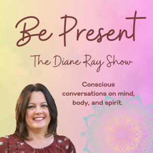 Be Present: The Diane Ray Show by Mind Body Spirit.fm