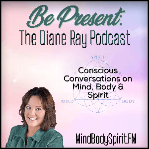 Be Present: The Diane Ray Show by Mind Body Spirit.fm