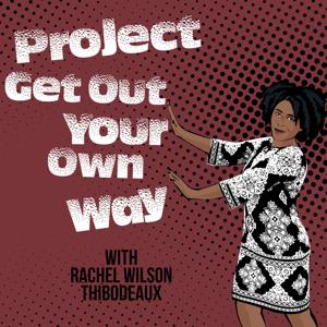 Project Get Out Your Own Way Podcast: Overcoming Self Sabotage, Imposter Syndrome and Other Crap Holding You Back