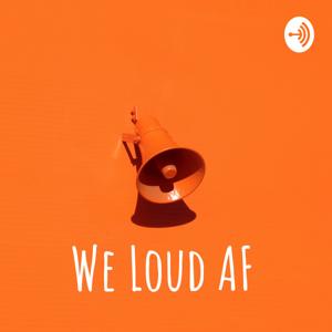 We Loud AF