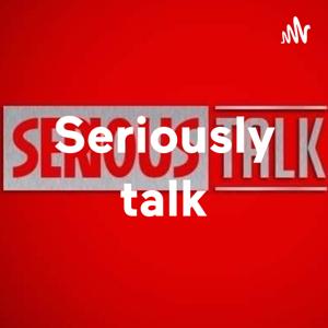 Seriously talk