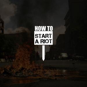 How to Start a Riot