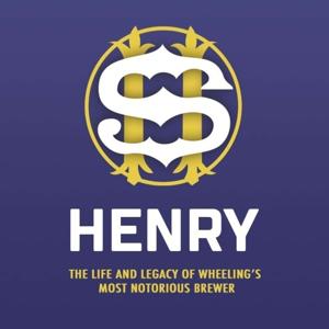 Henry - The life and legacy of Wheeling’s most notorious brewer