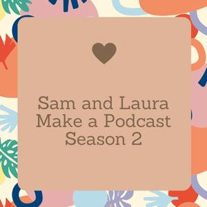 Sam and Laura Make a Podcast