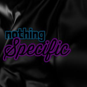 Nothing Specific