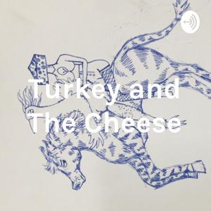 Turkey and The Cheese