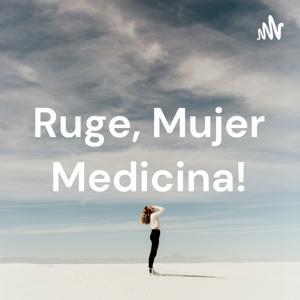 Ruge, Mujer Medicina!