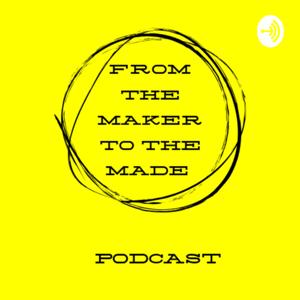 From the maker to the made - A Podcast For Creatives