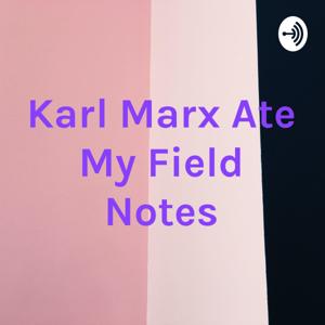 Karl Marx Ate My Field Notes