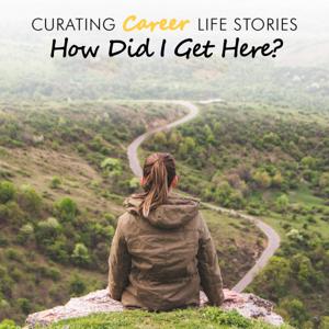 Curating Career Life Stories: How did I get here?