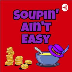 Soupin' Ain't Easy - Soup Podcast