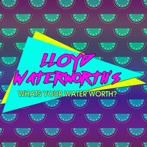 Lloyd Waterworth's Whats Your Water Worth?