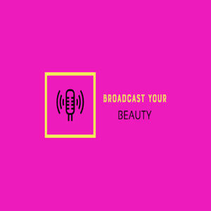 Broadcast YOUR Beauty