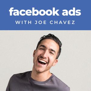 FaceBook Ads Podcast with Joe Chavez