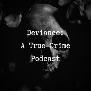 Deviance: A True Crime Podcast