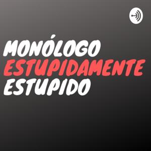 Monólogo Estupidamente Estúpido
