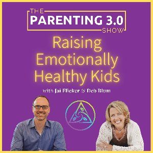 The Parenting 3.0 Show - Raising Emotionally Healthy Kids