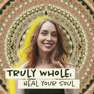 Truly Whole Podcast: Heal Your Soul