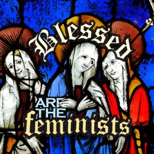 Blessed Are the Feminists