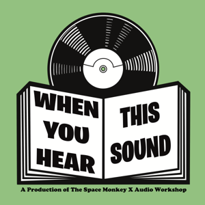 When You Hear This Sound, presented by The Space Monkey X Audio Workshop