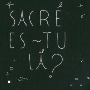 Sacré es-tu là ?