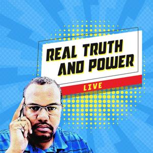 Real Truth and Power LIVE Podcast