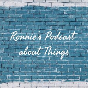 Ronnie's Podcast about Things