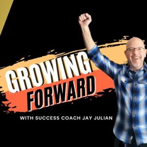 Growing Forward with Success Coach Jay Julian