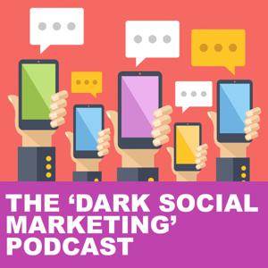 The 'Dark Social Marketing' Podcast