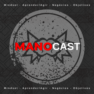 ManoCast - Mindset Empreendedor - Aprendizado - Negócios - Objetivos