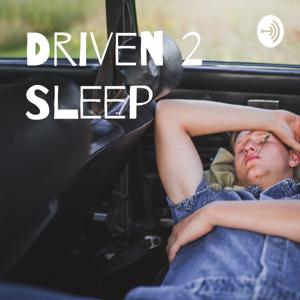 Driven 2 Sleep