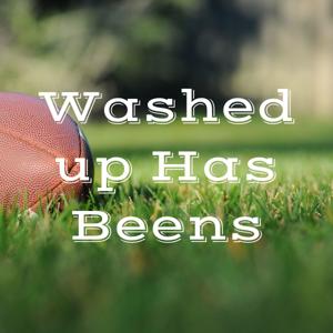 Washed up Has Beens