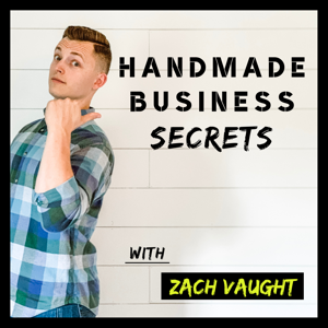 Handmade Business Secrets Podcast by Zach Vaught