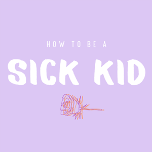 How to Be a Sick Kid