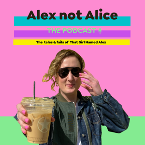 Alex Not Alice the Podcast