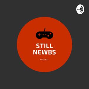 Still Newbs Podcast