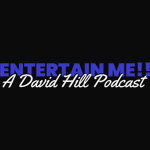 ENTERTAIN ME!! A David Hill Podcast Channel!