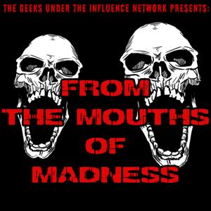 From The Mouths Of Madness by Geeks Under The Influence Network