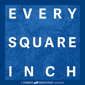 Every Square Inch Podcast by Christ for Kentucky