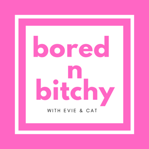 bored n bitchy