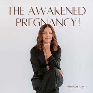 The Awakened Pregnancy Podcast by Kate Caddle